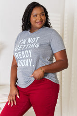 Simply Love I'M NOT GETTING READY TODAY Graphic T-Shirt - Bold Fashion Statement Tee